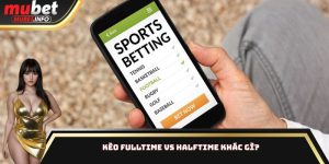 Kèo Fulltime Vs Halftime Khác Gì