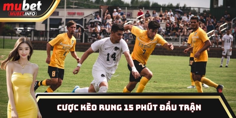 Cược kèo rung 15 phút đầu trận