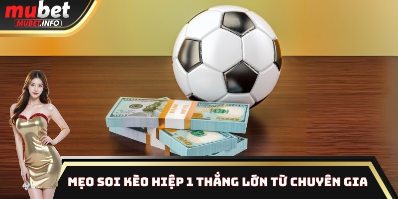 Mẹo soi kèo hiệp 1 thắng lớn từ chuyên gia