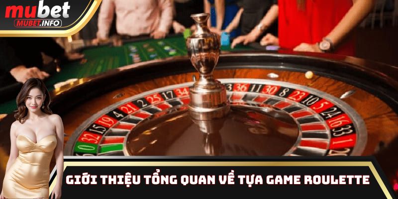 Tổng quan một vài thông tin cơ bản cần biết về trò chơi Roulette