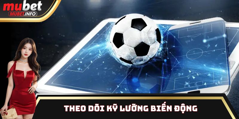 Theo dõi kỹ lưỡng biến động