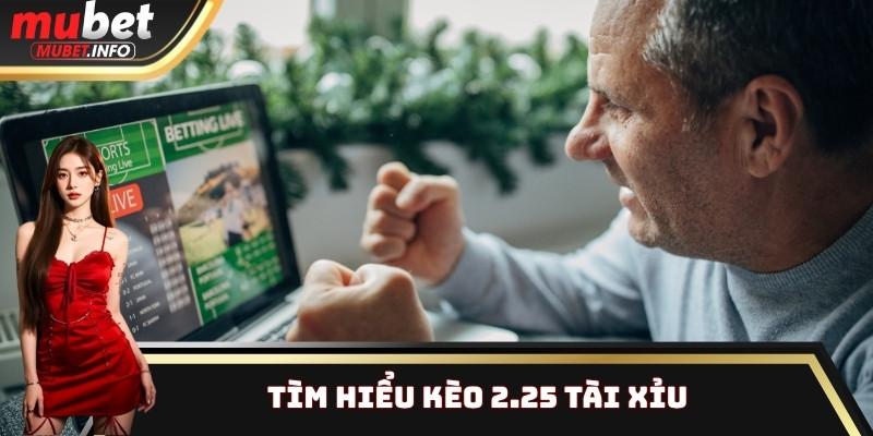 Tìm hiểu kèo 2.25 tài xỉu