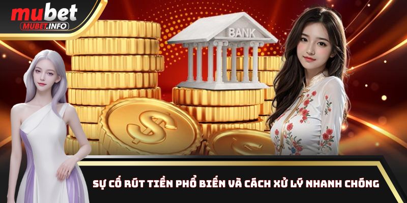 Rút Tiền Mubet Chỉ 5 Phút - Hơn 92% Người Chơi Hài Lòng 3 Tổng hợp lỗi rút tiền phổ biến kèm giải pháp chi tiết