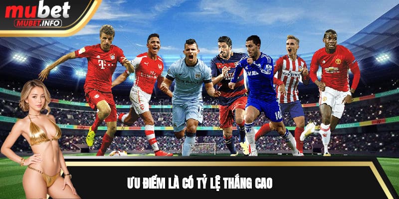 Kèo Chấp 2.75 Là Sao? Và Những Lưu Ý Người Mới Cần Nắm 4 Ưu điểm là có tỷ lệ thắng cao