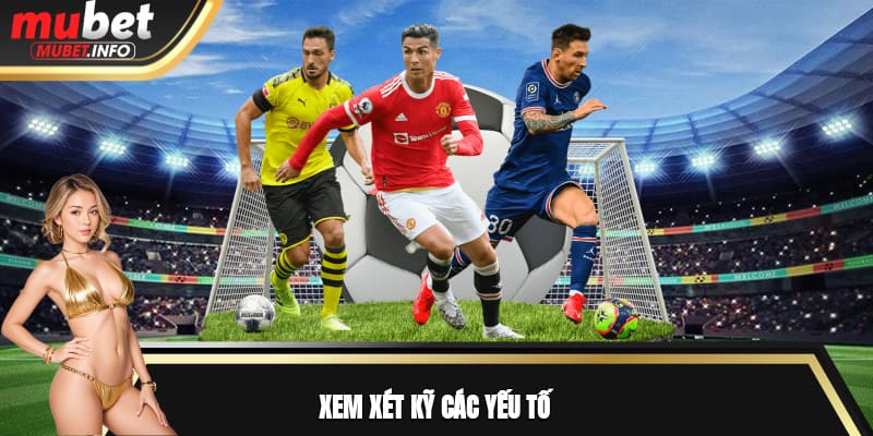 Kèo Chấp 1.25 Là Gì Và Những Lưu Ý Mà Thành Viên Cần Biết 4 Xem xét kỹ các yếu tố