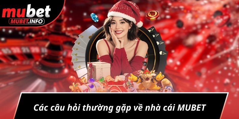 Các câu hỏi thường gặp về nhà cái MUBET