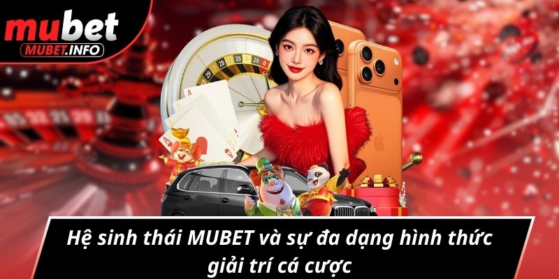 Hệ sinh thái MUBET và sự đa dạng hình thức giải trí cá cược