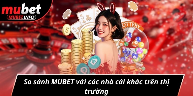 So sánh MUBET với các nhà cái khác trên thị trường