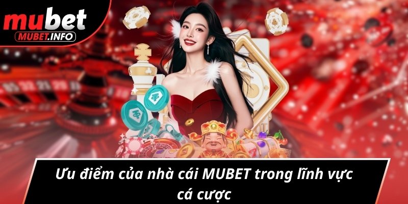 Ưu điểm của nhà cái MUBET trong lĩnh vực cá cược